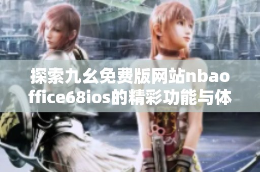 探索九幺免费版网站nbaoffice68ios的精彩功能与体验