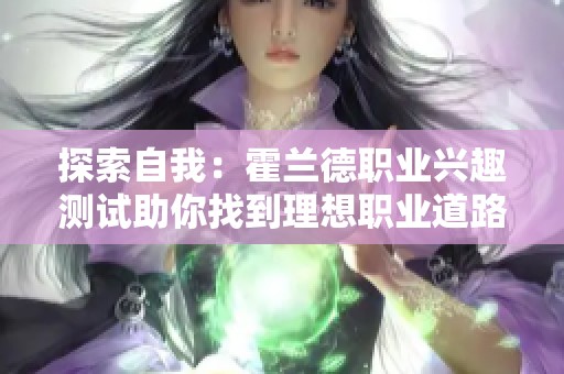 探索自我：霍兰德职业兴趣测试助你找到理想职业道路