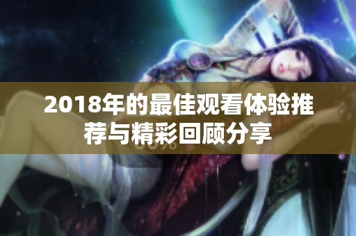 2018年的最佳观看体验推荐与精彩回顾分享