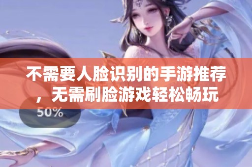 不需要人脸识别的手游推荐，无需刷脸游戏轻松畅玩