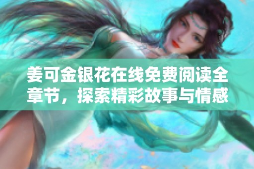 姜可金银花在线免费阅读全章节，探索精彩故事与情感纠葛
