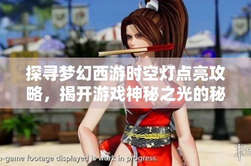 探寻梦幻西游时空灯点亮攻略，揭开游戏神秘之光的秘密