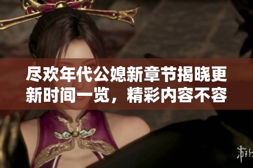尽欢年代公媳新章节揭晓更新时间一览，精彩内容不容错过