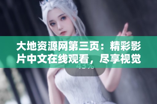 大地资源网第三页：精彩影片中文在线观看，尽享视觉盛宴!