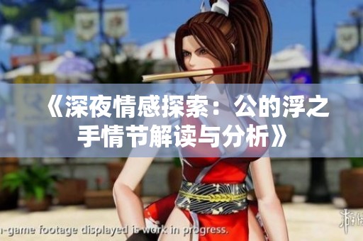 《深夜情感探索：公的浮之手情节解读与分析》