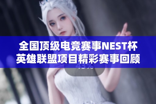 全国顶级电竞赛事NEST杯英雄联盟项目精彩赛事回顾