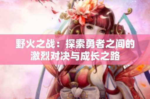野火之战：探索勇者之间的激烈对决与成长之路