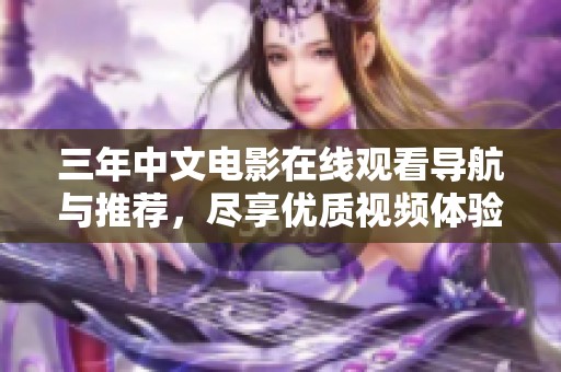 三年中文电影在线观看导航与推荐，尽享优质视频体验