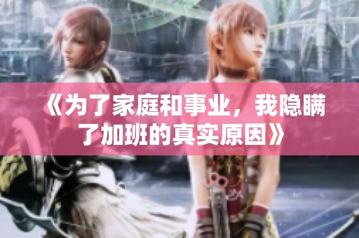 《为了家庭和事业，我隐瞒了加班的真实原因》