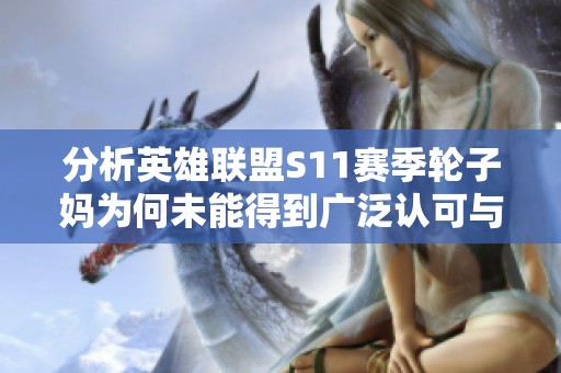分析英雄联盟S11赛季轮子妈为何未能得到广泛认可与流行