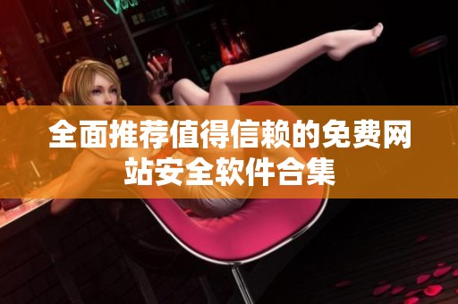 全面推荐值得信赖的免费网站安全软件合集