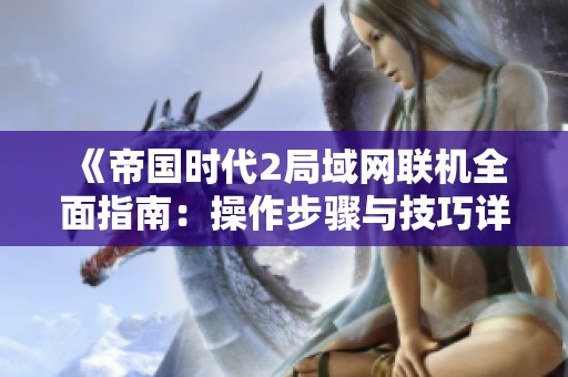 《帝国时代2局域网联机全面指南：操作步骤与技巧详解》