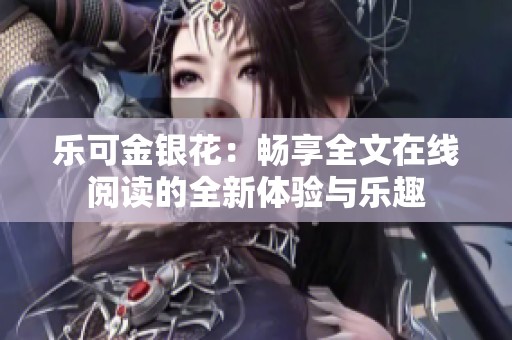 乐可金银花：畅享全文在线阅读的全新体验与乐趣