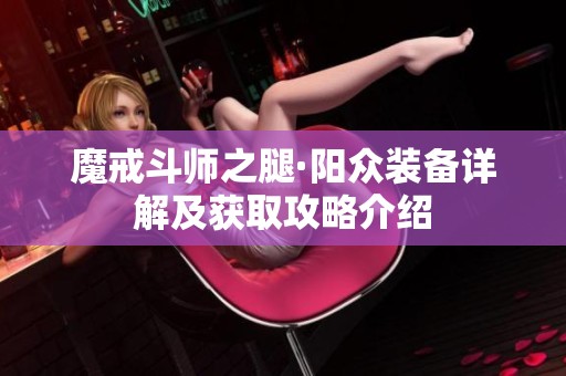 魔戒斗师之腿·阳众装备详解及获取攻略介绍