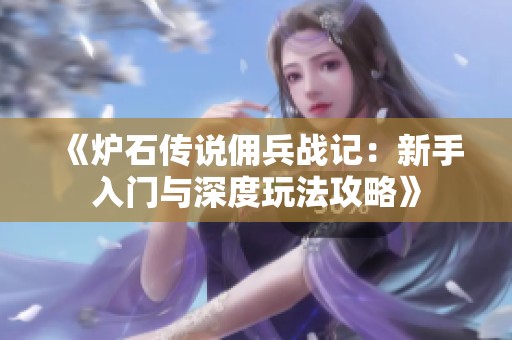 《炉石传说佣兵战记：新手入门与深度玩法攻略》