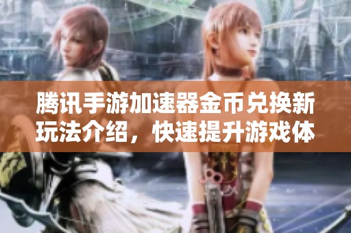 腾讯手游加速器金币兑换新玩法介绍，快速提升游戏体验