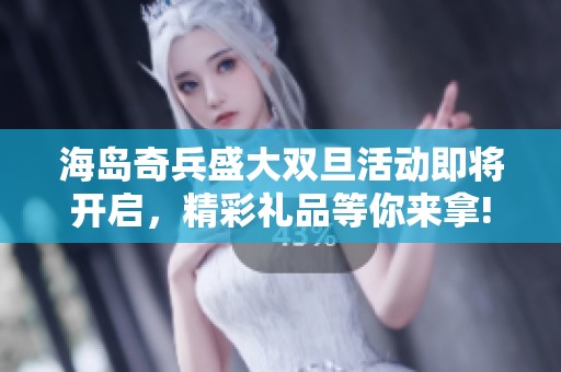海岛奇兵盛大双旦活动即将开启，精彩礼品等你来拿!