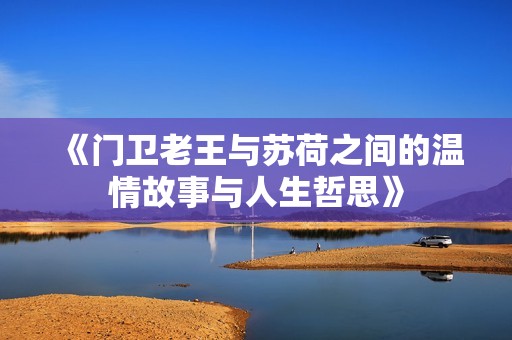 《门卫老王与苏荷之间的温情故事与人生哲思》