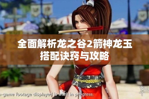 全面解析龙之谷2箭神龙玉搭配诀窍与攻略