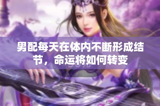 男配每天在体内不断形成结节，命运将如何转变