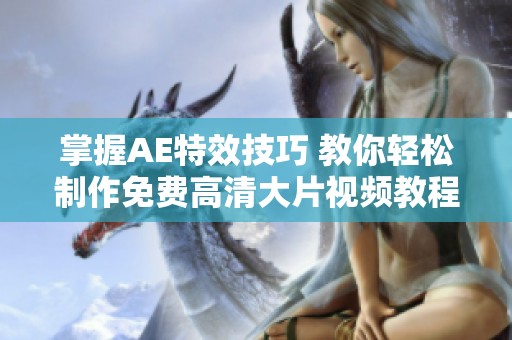 掌握AE特效技巧 教你轻松制作免费高清大片视频教程