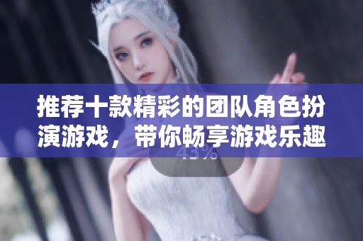 推荐十款精彩的团队角色扮演游戏，带你畅享游戏乐趣