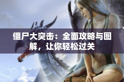 僵尸大突击：全面攻略与图解，让你轻松过关