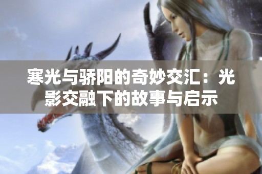 寒光与骄阳的奇妙交汇：光影交融下的故事与启示