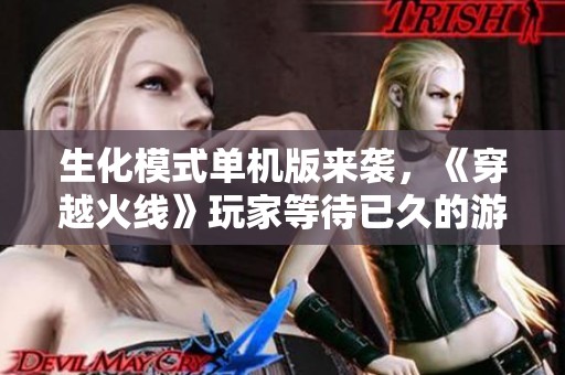 生化模式单机版来袭，《穿越火线》玩家等待已久的游戏新体验