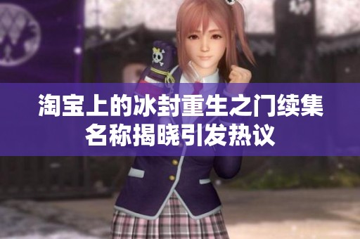 淘宝上的冰封重生之门续集名称揭晓引发热议