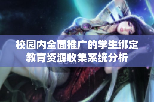 校园内全面推广的学生绑定教育资源收集系统分析