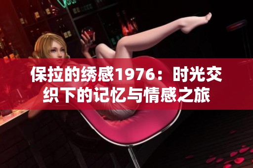 保拉的绣感1976：时光交织下的记忆与情感之旅