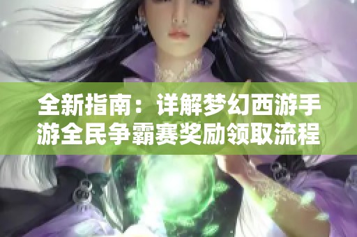 全新指南：详解梦幻西游手游全民争霸赛奖励领取流程