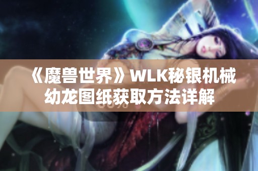 《魔兽世界》WLK秘银机械幼龙图纸获取方法详解