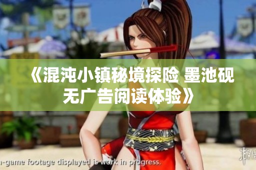 《混沌小镇秘境探险 墨池砚无广告阅读体验》