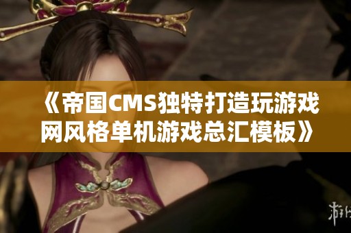 《帝国CMS独特打造玩游戏网风格单机游戏总汇模板》