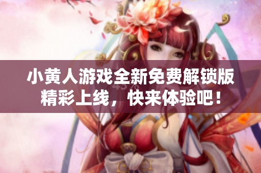 小黄人游戏全新免费解锁版精彩上线，快来体验吧！