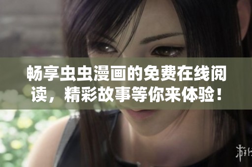 畅享虫虫漫画的免费在线阅读，精彩故事等你来体验！