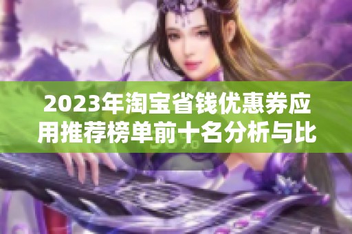 2023年淘宝省钱优惠券应用推荐榜单前十名分析与比较
