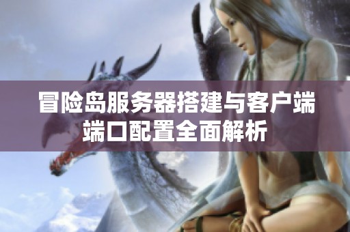 冒险岛服务器搭建与客户端端口配置全面解析