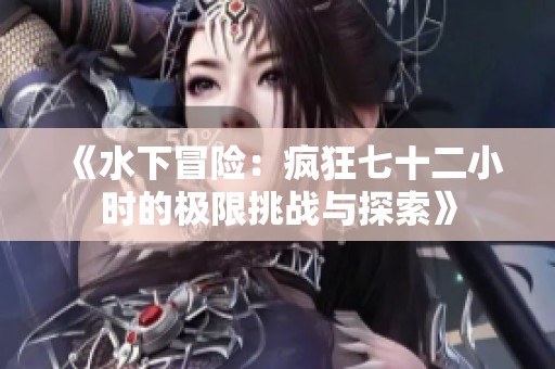 《水下冒险：疯狂七十二小时的极限挑战与探索》