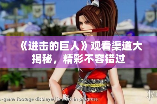 《进击的巨人》观看渠道大揭秘，精彩不容错过
