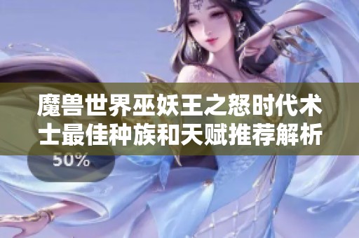魔兽世界巫妖王之怒时代术士最佳种族和天赋推荐解析
