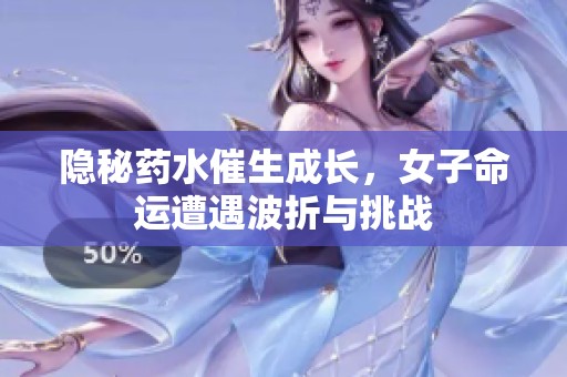 隐秘药水催生成长，女子命运遭遇波折与挑战