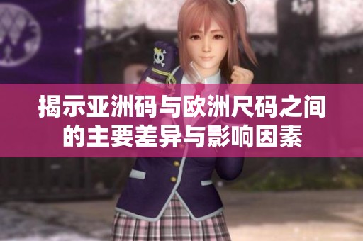 揭示亚洲码与欧洲尺码之间的主要差异与影响因素