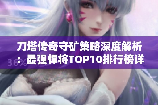 刀塔传奇守矿策略深度解析：最强悍将TOP10排行榜详解