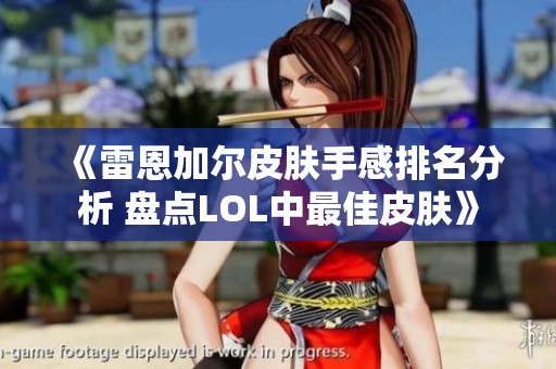 《雷恩加尔皮肤手感排名分析 盘点LOL中最佳皮肤》
