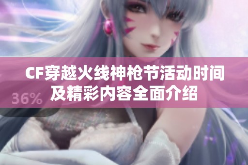 CF穿越火线神枪节活动时间及精彩内容全面介绍
