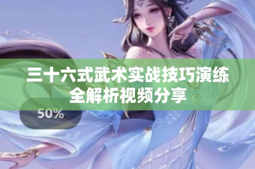 三十六式武术实战技巧演练全解析视频分享