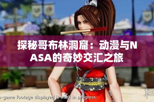 探秘哥布林洞窟：动漫与NASA的奇妙交汇之旅